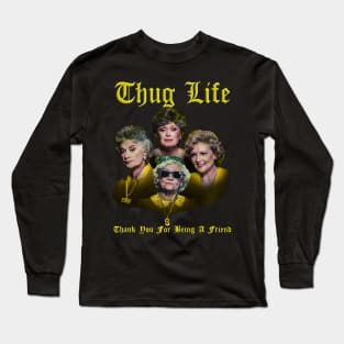 thug life golden - thank you for being a friend Long Sleeve T-Shirt